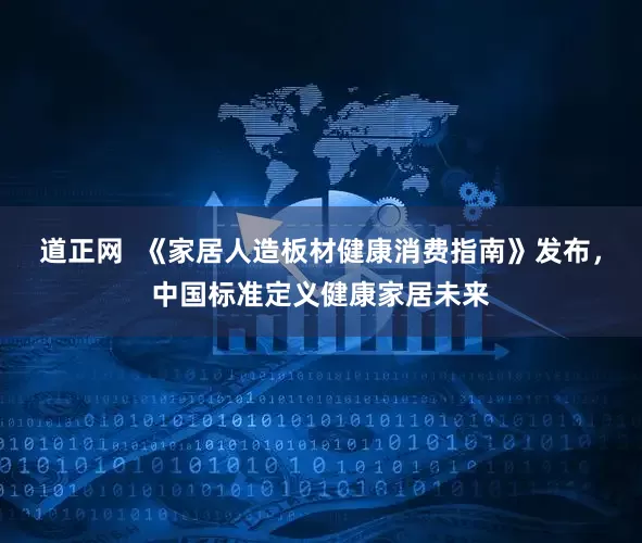 道正网  《家居人造板材健康消费指南》发布，中国标准定义健康家居未来
