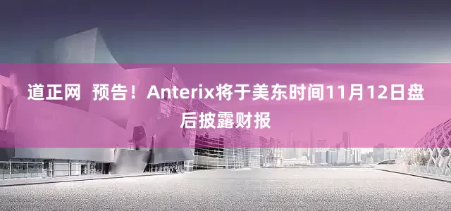 道正网  预告！Anterix将于美东时间11月12日盘后披露财报